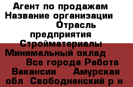 Агент по продажам › Название организации ­ Bravo › Отрасль предприятия ­ Стройматериалы › Минимальный оклад ­ 18 000 - Все города Работа » Вакансии   . Амурская обл.,Свободненский р-н